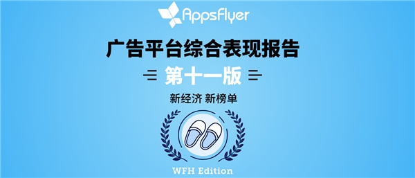 AppsFlyer 最新广告平台综合表现报告发布：中国媒体平台强势增长成为营销必选项